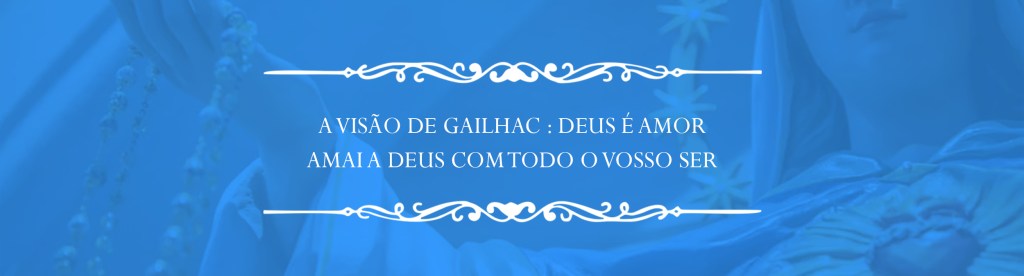 A Visão de Gailhac : Deus é Amor
Amai a Deus com todo o vosso ser
